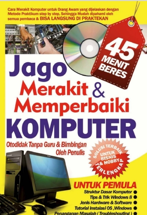 Jago Merakit dan Memperbaiki Komputer Otodidak tanpa Guru & Bimbingan oleh Penulisan